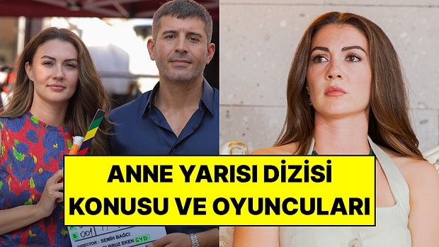 Anne Yarısı Dizisinin Konusu Ne, Oyuncuları Kimler? Anne Yarısı Ne Zaman Başlıyor?