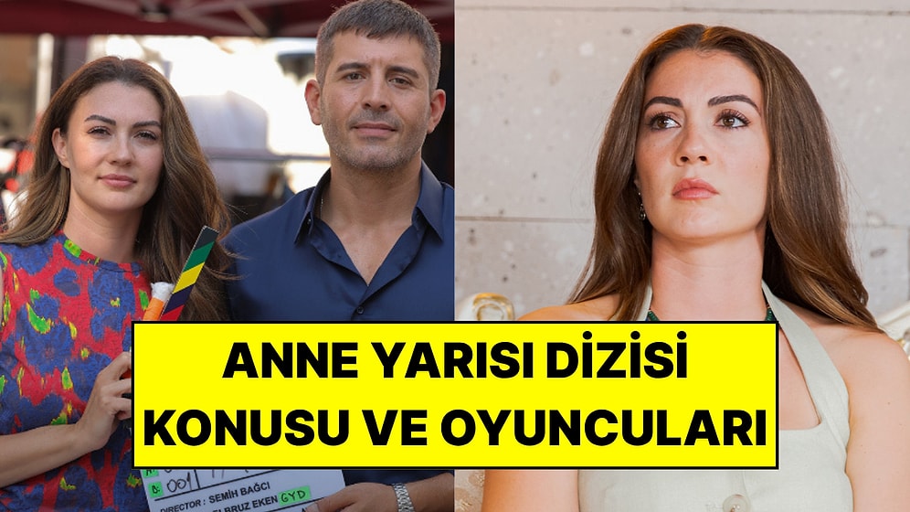 Anne Yarısı Dizisinin Konusu Ne, Oyuncuları Kimler? Anne Yarısı Ne Zaman Başlıyor?