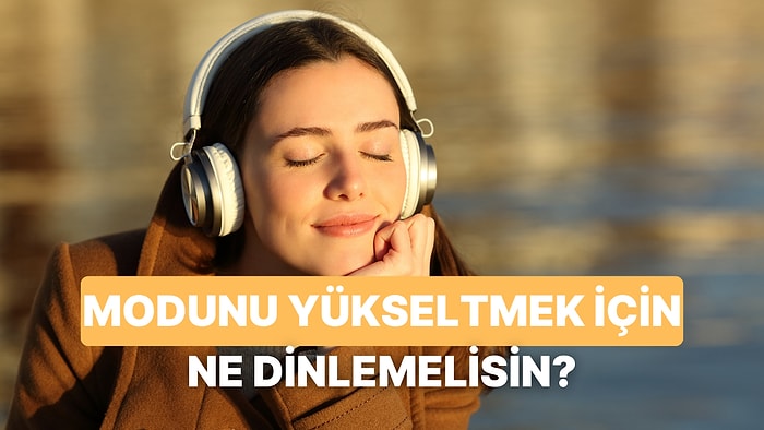 Modunu Yükseltmek İçin Ne Tarz Şarkılar Dinlemelisin?