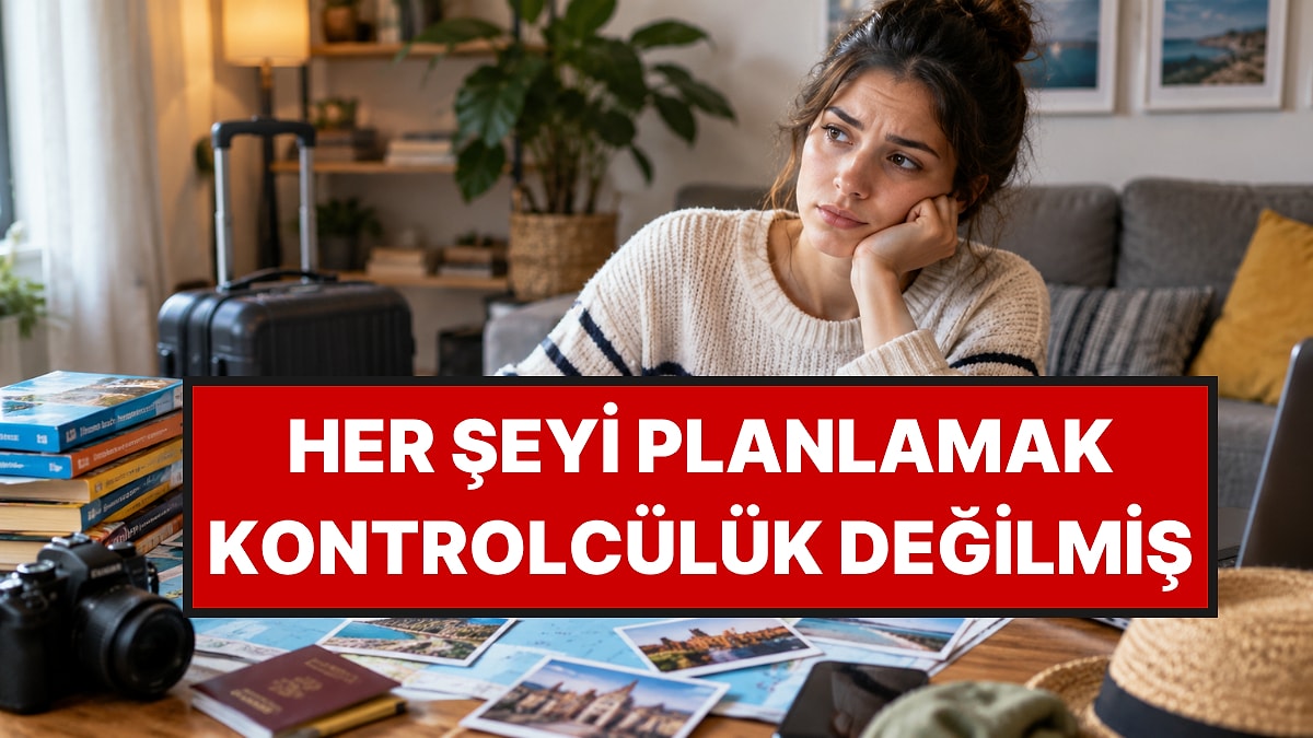 Psikologlar Açıkladı: Seyahatini Aşırı Planlayan Kişilerin 3 Ortak Noktası