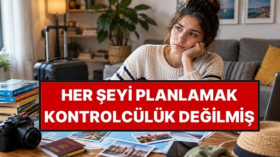 Psikologlar Açıkladı: Seyahatini Aşırı Planlayan Kişilerin 3 Ortak Noktası