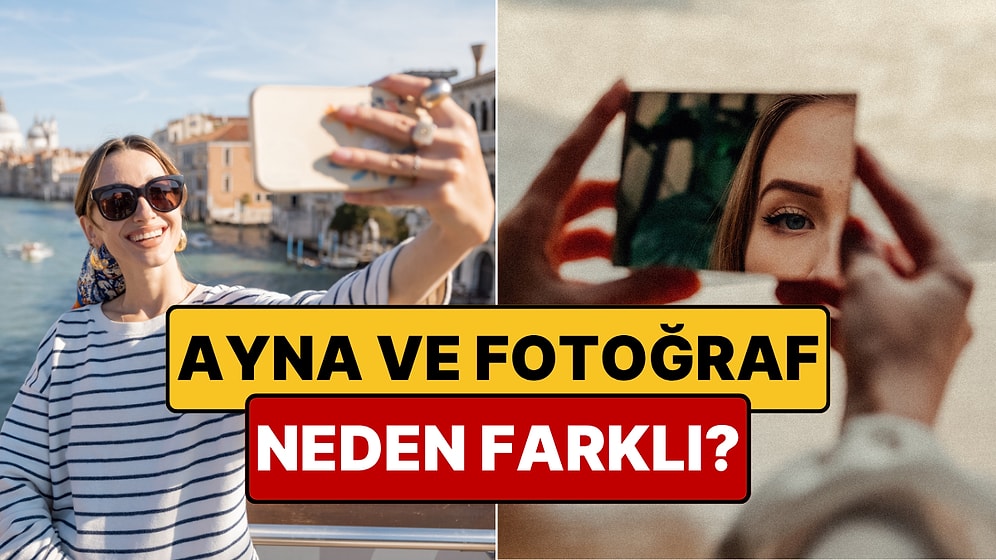 Aynayla Fotoğraf Arasındaki Fark Açıklandı: Beyniniz Sizi Olduğunuzdan Güzel Hatırlıyor!