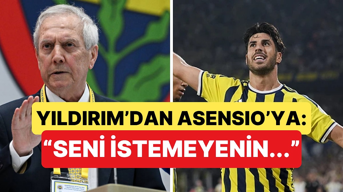 Aziz Yıldırım ve Asensio Arasında Geçen "İstenmeme" Diyaloğu Duyanları Şaşırttı