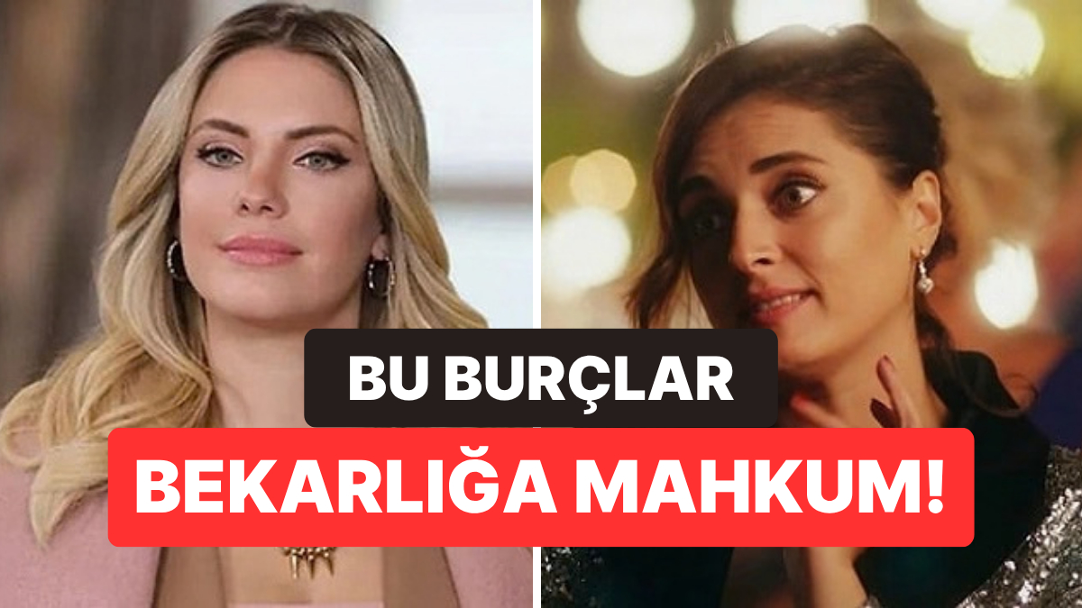 Bekar Kalmaya Mahkum 3 Burç Belli Oldu