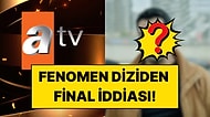 Sezonun İlk Final Kararı İddiası Büyük Ses Getirdi: Atv'nin Gündemden Düşmeyen Dizisi İçin Final İddiası!