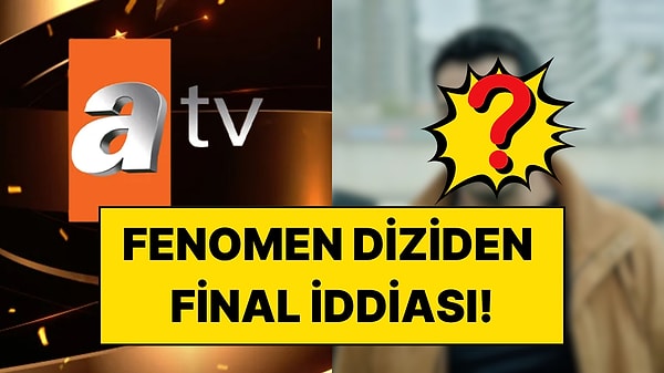 Sezonun İlk Final Kararı İddiası Büyük Ses Getirdi: Atv'nin Gündemden Düşmeyen Dizisi İçin Final İddiası!