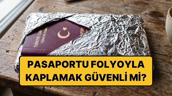 Pasaportlarını Alüminyum Folyoya Sarıyorlar: Peki Uzmanlar Ne Diyor?