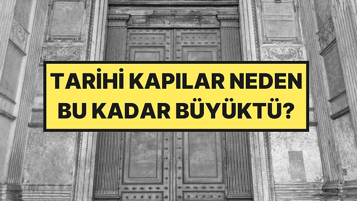 Tarihi Binaların Kapıları Neden Bu Kadar Büyüktü?