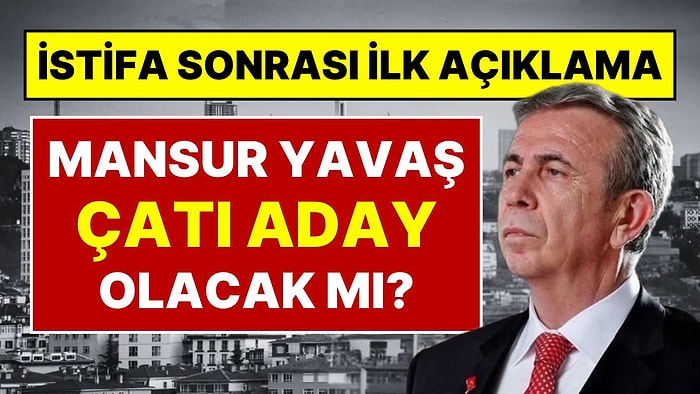 CHP'den İstifa Eden Mansur Yavaş Cumhurbaşkanı Adaylığı İddialarına Yanıt Verdi: "Hiçbir İlgisi Yok"