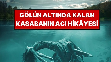 200'den Fazla Kişinin Öldüğü Lanetli Gölün Altında Kalan Hayalet Kasabanın Hikayesi