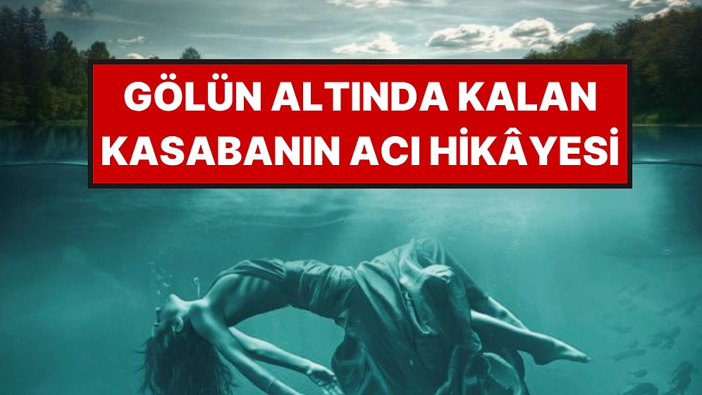 200'den Fazla Kişinin Öldüğü Lanetli Gölün Altında Kalan Hayalet Kasabanın Hikayesi
