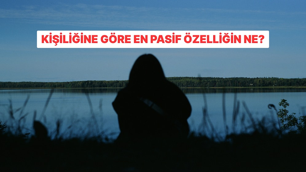 Kişiliğinin En Pasif 2 Özelliği Ne?
