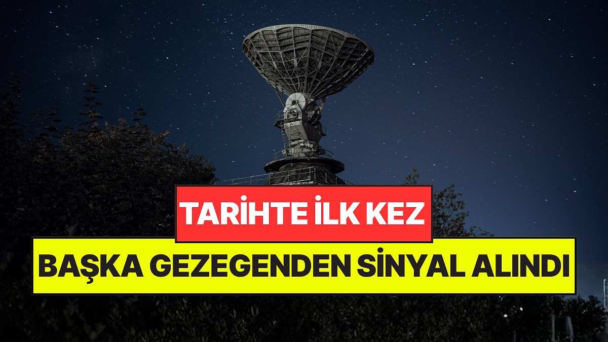 Bilim Dünyasında Tarihi An: İlk Kez Başka Bir Gezegenden Sinyal Alındı