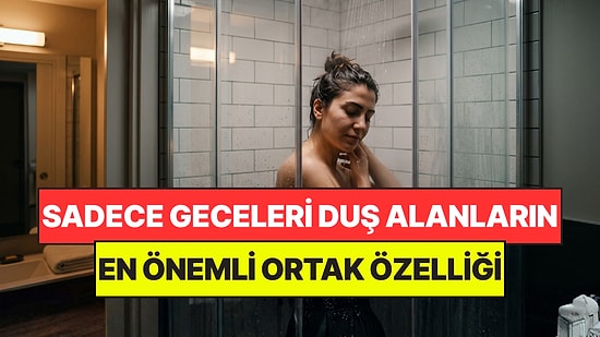 Psikologlar Açıkladı: Sadece Geceleri Duş Alan Kişilerin Ortak Özelliği