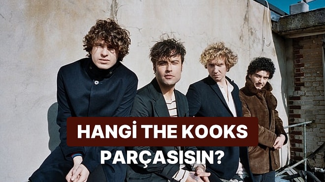 Sen Hangi The Kooks Parçasısın?