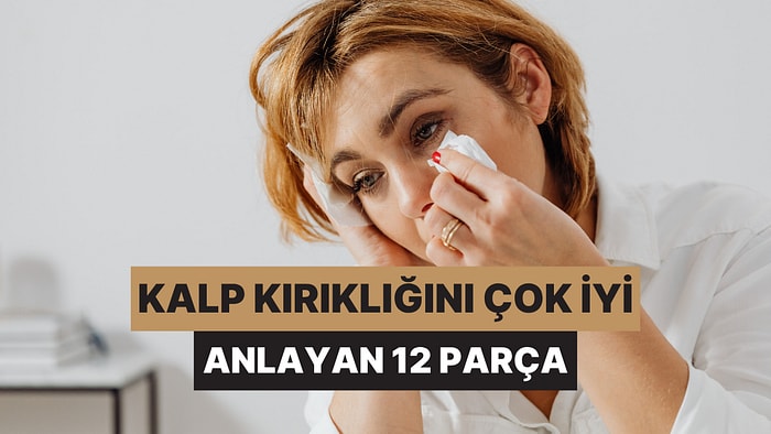 Kalp Kırıklıklarını Onarmayan Ama Çok İyi Anlayan 10 Parça