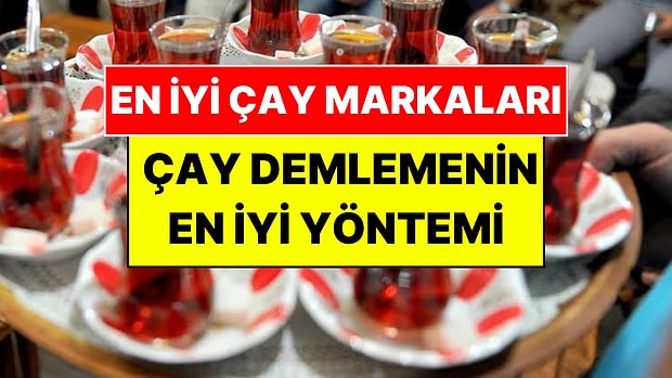 En İyi Çay Markaları: Lezzetli Çay Nasıl Demlenir?