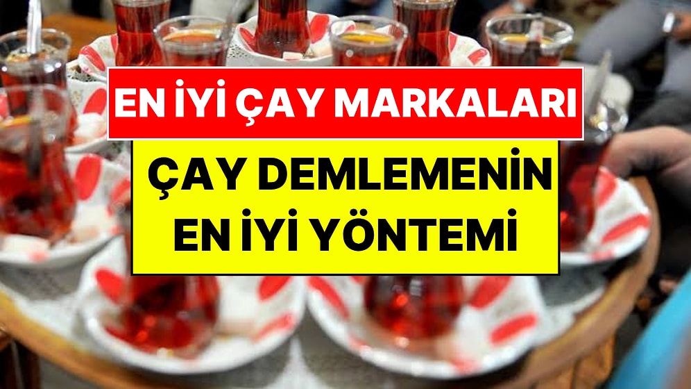 En İyi Çay Markaları: Lezzetli Çay Nasıl Demlenir?