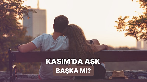 Kasım’ın Aşk Yaşamak İçin En İdeal Ay Olmasının 10 Sebebi