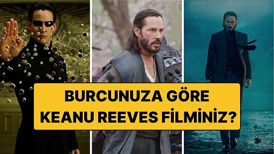 Burcunuza Göre Hangi Keanu Reeves Filmisiniz? 12 Burç, 12 Keanu Reeves!