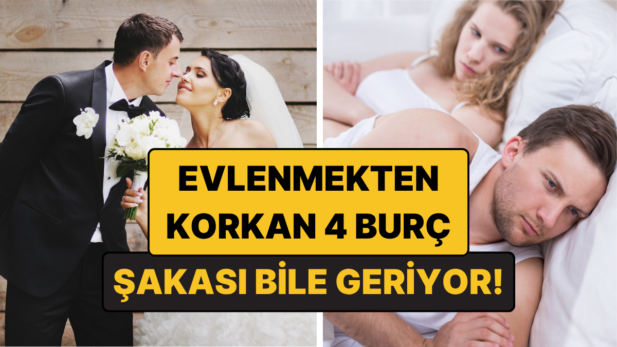Evlenmekten Korkan 4 Burç: Her Birinin Korkusu Bambaşka!