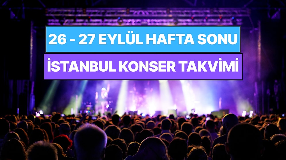 İstanbul'da Bu Hafta Sonu Kaçırmamanız Gereken Konserler: 26 - 27 Eylül Günleri Müziğe Doyamayacaksınız!