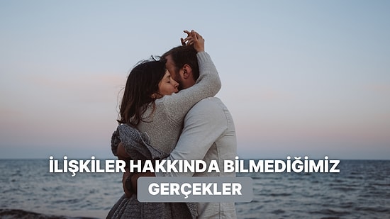 İlişkiler Hakkında Bildiğimiz Her Şeyi Değiştirecek 10 Gerçek