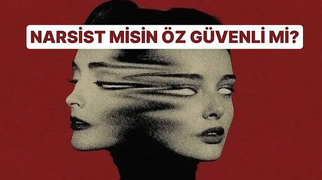 Derin Psikoloji Testi: Narsist mi, Sadece Öz Güvenli mi?