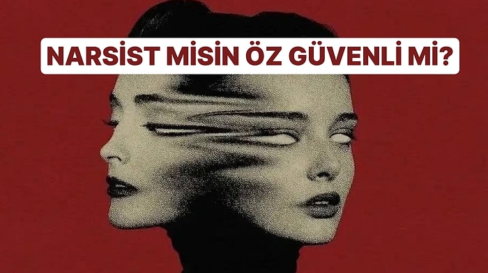 Derin Psikoloji Testi: Narsist mi, Sadece Öz Güvenli mi?