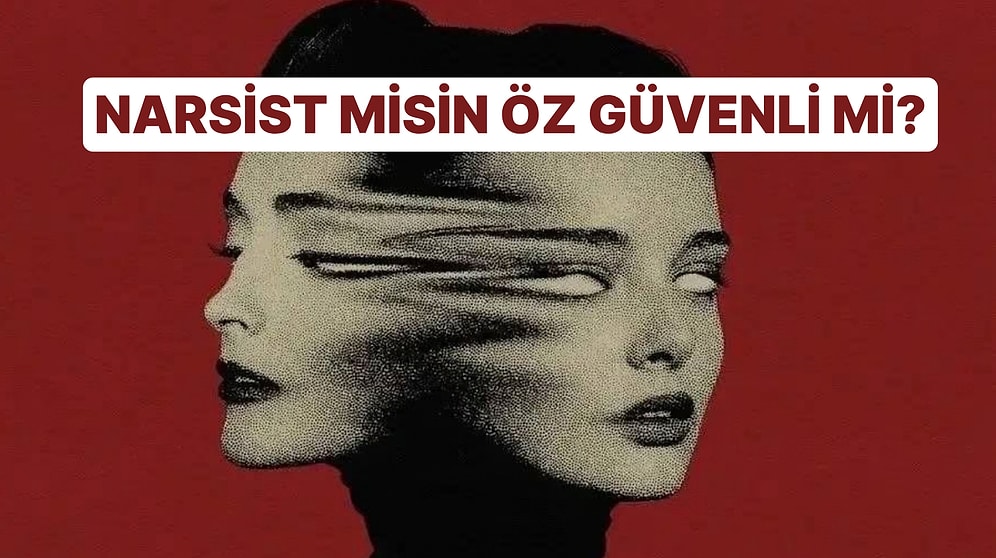 Derin Psikoloji Testi: Narsist mi, Sadece Öz Güvenli mi?