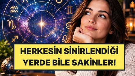 En Sabırlı 5 Burç: Onları Çileden Çıkarmak Hiç Kolay Değil