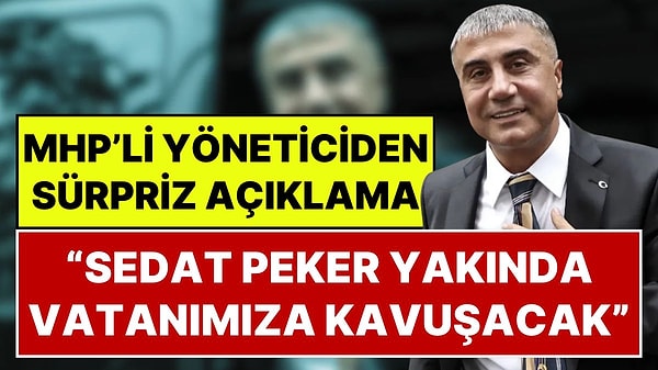 Sedat Peker'in Yakında Türkiye'ye Döneceği Açıklandı