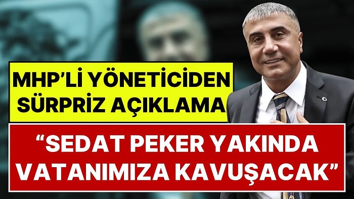 MHP Genel Başkan Yardımcısı İsmail Özdemir'den Sedat Peker Açıklaması: “Yakında Vatanımıza Kavuşacaktır”