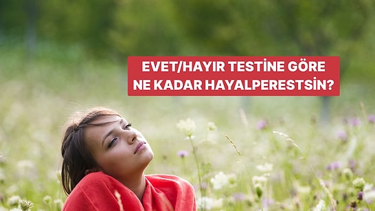 Evet/Hayır Testine Göre Ne Kadar Hayalperestsin?