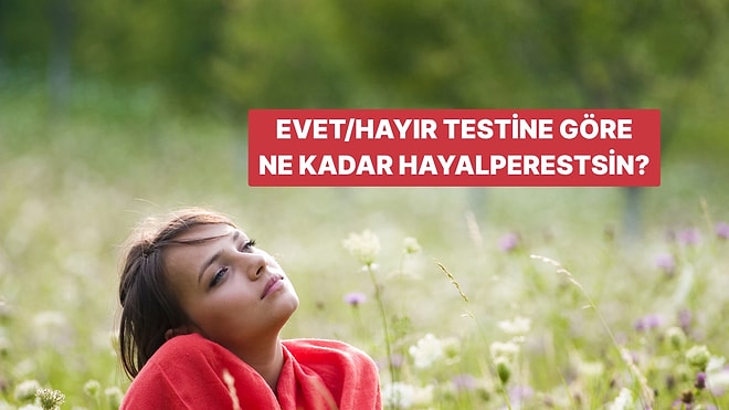 Evet/Hayır Testine Göre Ne Kadar Hayalperestsin?