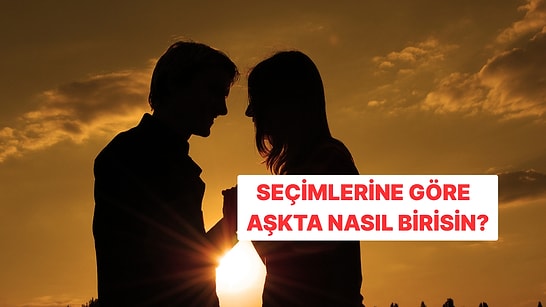 Bu Testte Seçtiklerin Sana Aşkta Nasıl Biri Olduğunu Söyleyecek!