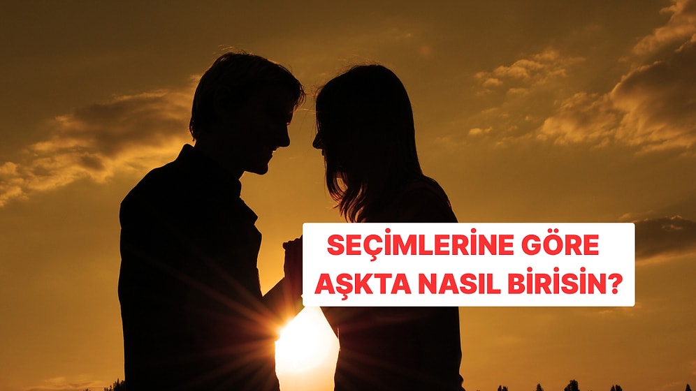 Bu Testte Seçtiklerin Sana Aşkta Nasıl Biri Olduğunu Söyleyecek!
