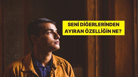 Kişilik Testi: Seni Diğer İnsanlardan Ayıran Gizli Özelliğin Ne?