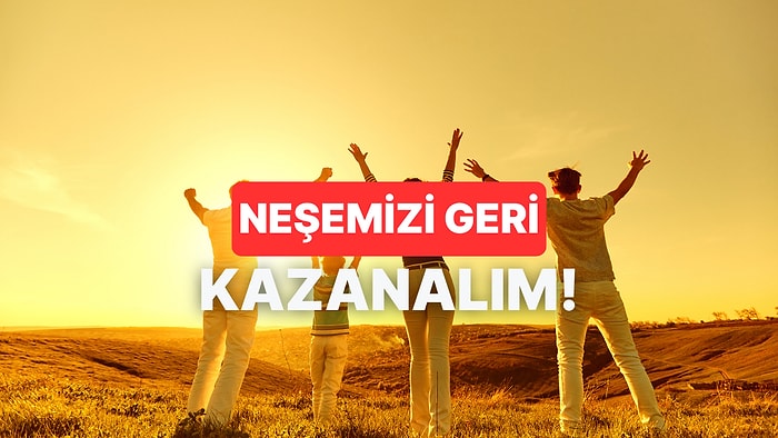 Hayatındaki Neşeyi Geri Kazanmanı Sağlayacak 10 Tavsiye