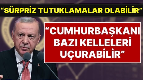Abdulkadir Selvi: "Sürpriz Tutuklamalar Olabilir, Cumhurbaşkanı Erdoğan Bazı Kelleleri Uçurabilir"