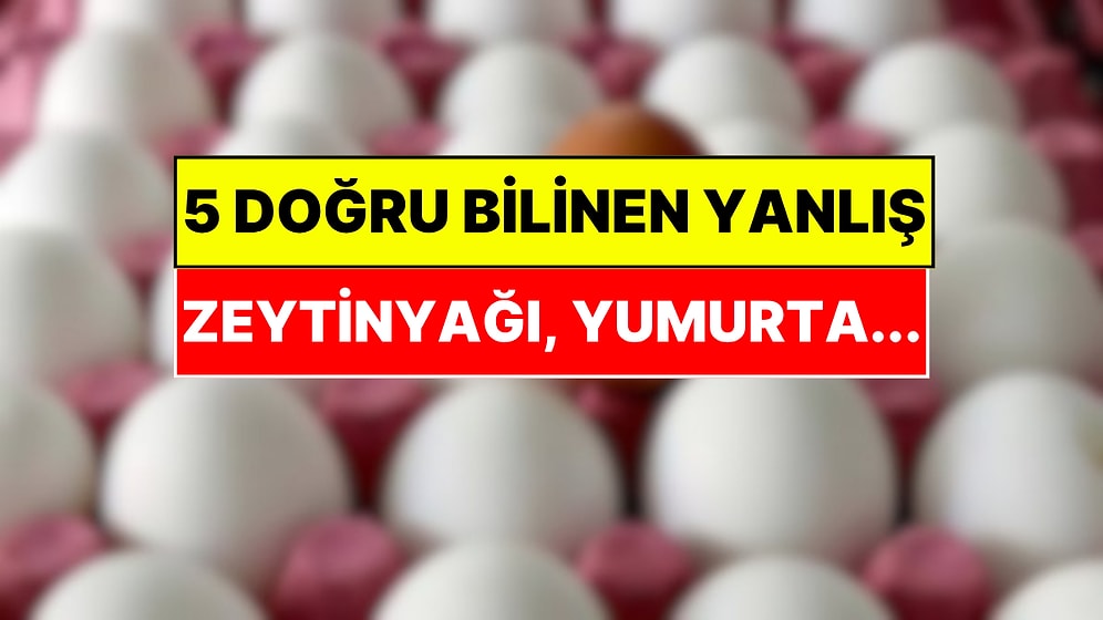 Zeytinyağı ve Yumurta Hakkında Ezber Bozan Gerçek! Doğru Bilinen 5 Tehlikeli Efsane