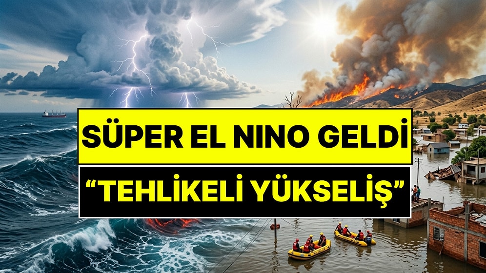 Süper El Nino'ya Giriş Yaptık! Meteoroloji Mühendisi Tehlikeli Yükselişi Açıkladı