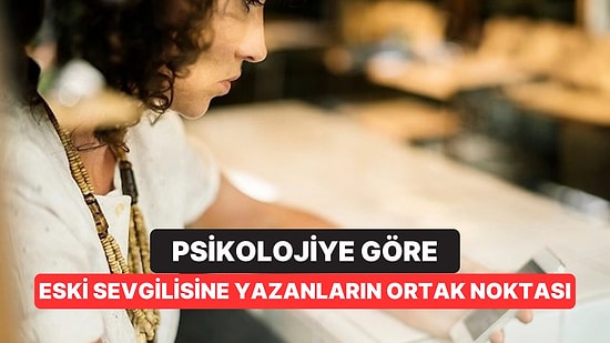 Psikolojiye Göre Eski Sevgilisine Durmadan Yazanların Ortak Noktası