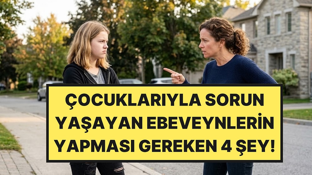 Psikologlara Göre Çocuklarıyla Sorun Yaşayan Ebeveynlerin Yapması Gereken 4 Şey