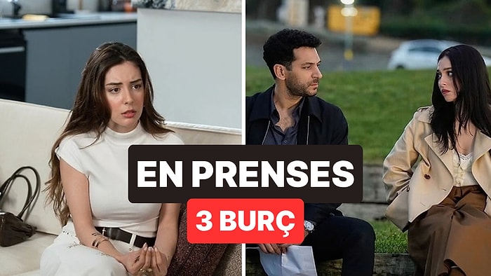 Naz Yapmakta Üstlerine Yok: Astrolojinin En Prenses 3 Burcu Belli Oldu
