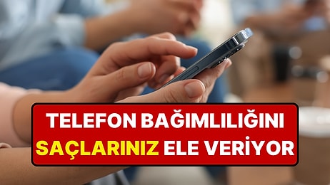 İnternet ve Telefon Bağımlılığı Saçlarınıza Bile Yansıyor!