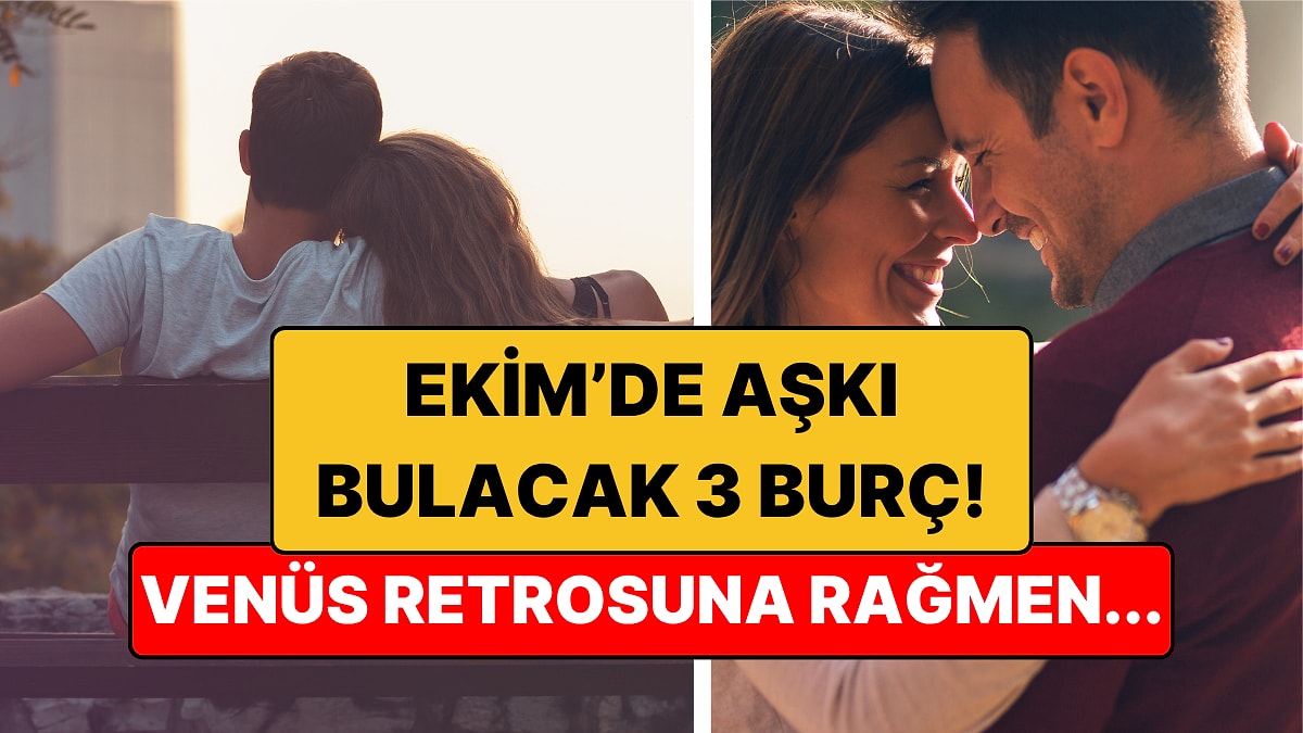 Ekim Ayında Aşkı Bulacak 3 Burç: Venüs Retrosuna Rağmen Kalpleri Hızlanacak!