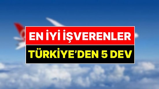 Dünyanın En İyi İşverenleri Belli Oldu: Listede Türkiye'den 5 Şirket