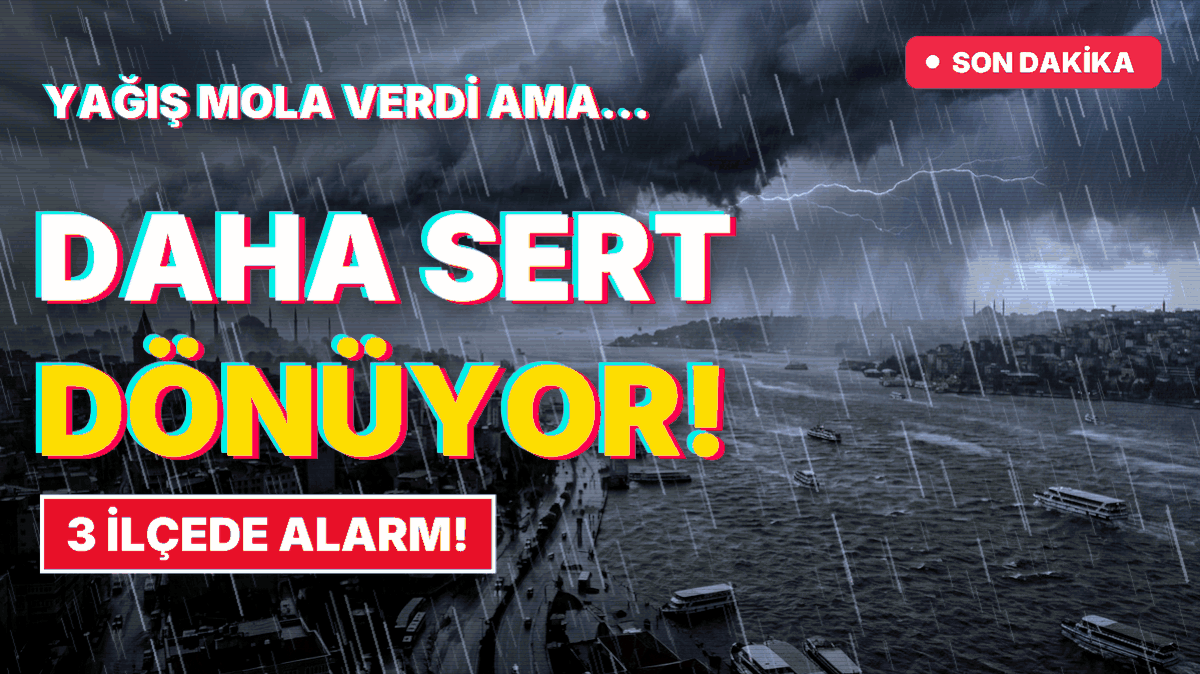 Yağış Mola Verip Çok Daha Kuvvetli Dönecek! İstanbul Valiliği 3 İlçe İçin Alarm Verdi