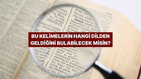 Bu Kelimelerin Hangi Dilden Geldiğini Tahmin Edebilecek misin?